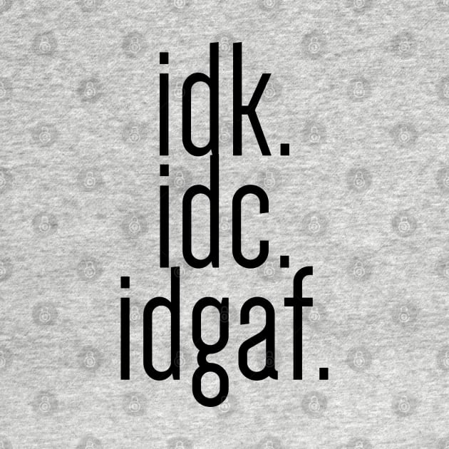 idk idc idgaf - Black Text by bpcreate